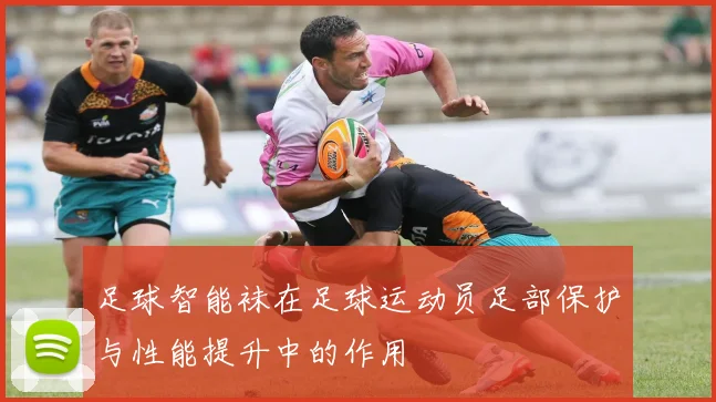 足球智能袜在足球运动员足部保护与性能提升中的作用