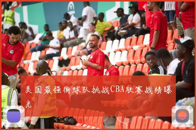 美国最强街球队挑战CBA联赛战绩曝光