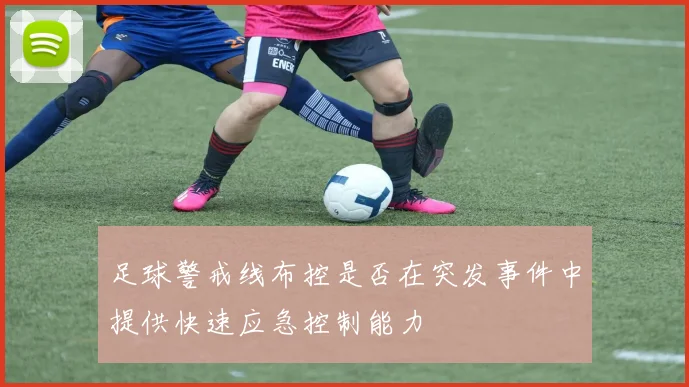 足球警戒线布控是否在突发事件中提供快速应急控制能力