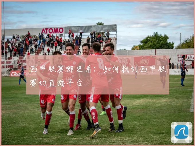 西甲联赛哪里看：如何找到西甲联赛的直播平台